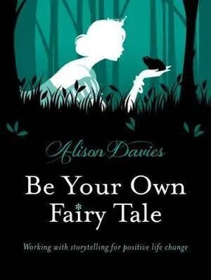 Be Your Own Fairy Tale: Working with Storytelling for Positive Life Change